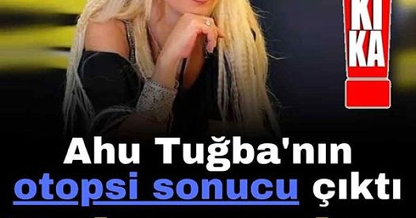 Ahu Tuğba'nın otopsi sonucu çıktı! Ölüm nedeni belli oldu