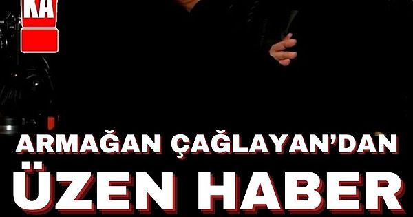 Armağan Çağlayan'ın acı kaybı: 