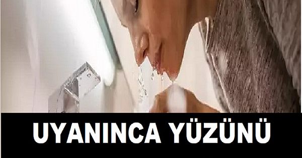 Uyanınca Yüzünü Yıkayanlar Dikkat