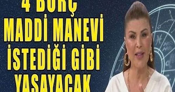 4 BURÇ MADDİ MANEVİ İSTEDİĞİ GİBİ YAŞAYACAK