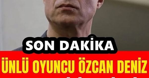 Özcan Deniz hastaneye kaldırılmıştı